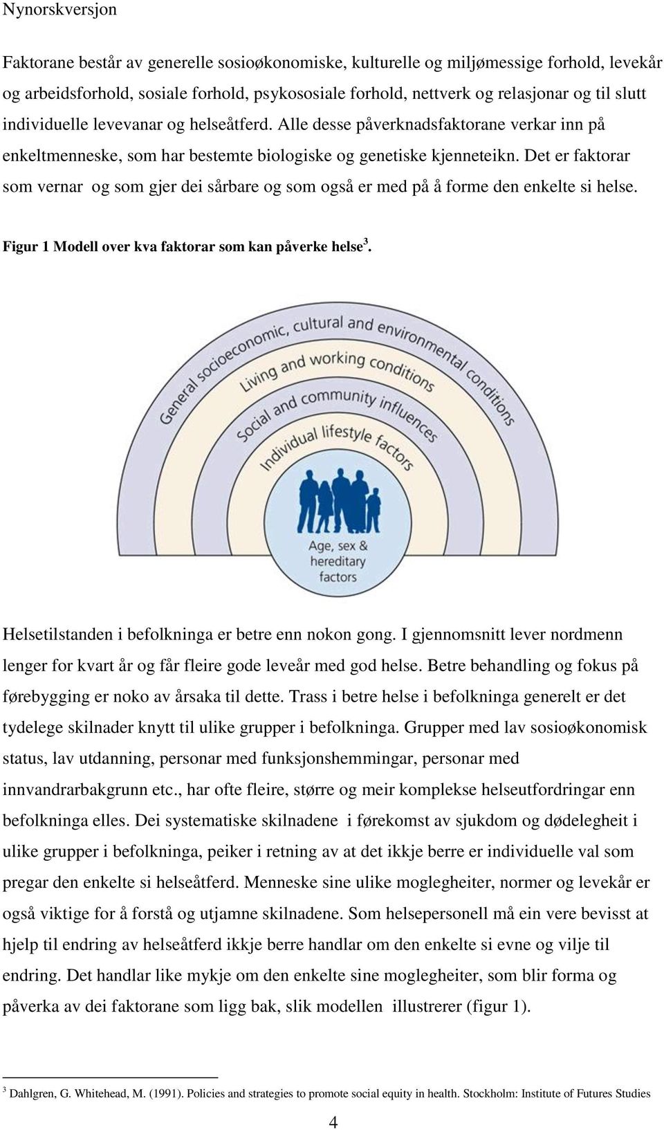 Det er faktorar som vernar og som gjer dei sårbare og som også er med på å forme den enkelte si helse. Figur 1 Modell over kva faktorar som kan påverke helse 3.