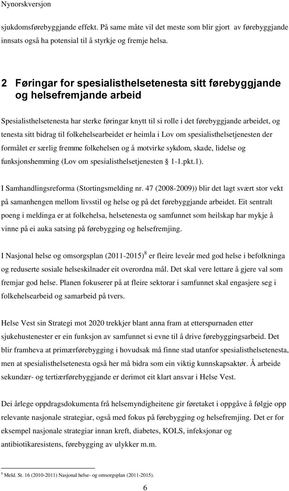 til folkehelsearbeidet er heimla i Lov om spesialisthelsetjenesten der formålet er særlig fremme folkehelsen og å motvirke sykdom, skade, lidelse og funksjonshemming (Lov om spesialisthelsetjenesten