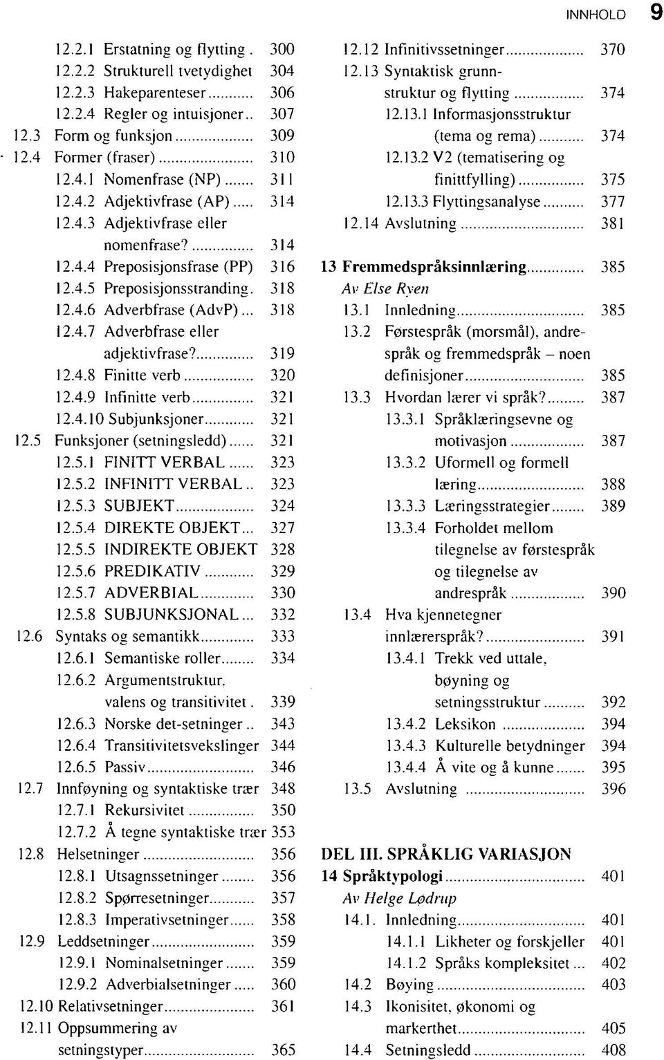 319 12.4.8 Finitte verb 320 12.4.9 Infinitte verb 321 12.4.10 Subjunksjoner 321 12.5 Funksjoner (setningsledd) 321 12.5.1 FINITT VERBAL 323 12.5.2 INFINITT VERBAL.. 323 12.5.3 SUBJEKT 324 12.5.4 DIREKTE OBJEKT.