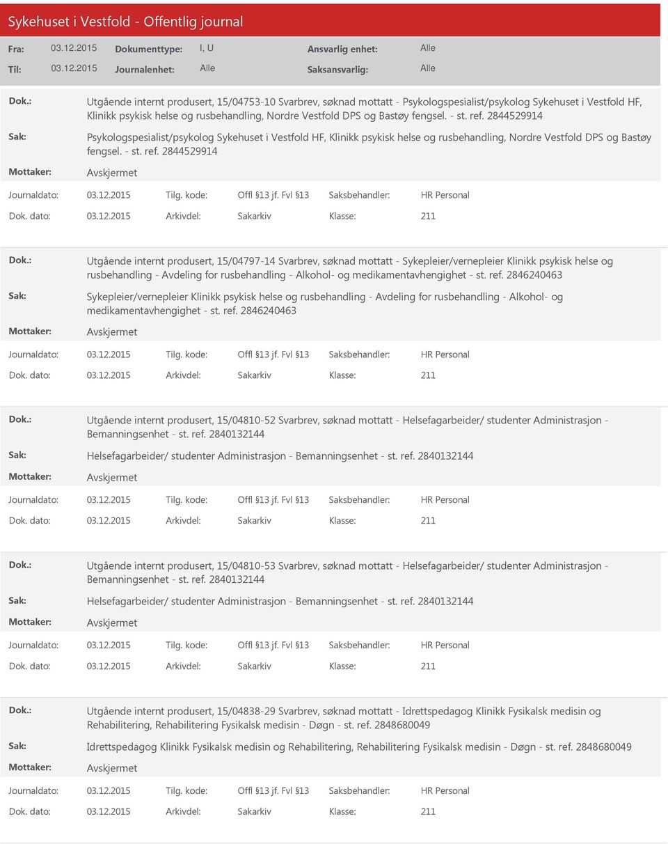 dato: Arkivdel: Sakarkiv Utgående internt produsert, 15/04797-14 Svarbrev, søknad mottatt - Sykepleier/vernepleier Klinikk psykisk helse og rusbehandling - Avdeling for rusbehandling - Alkohol- og