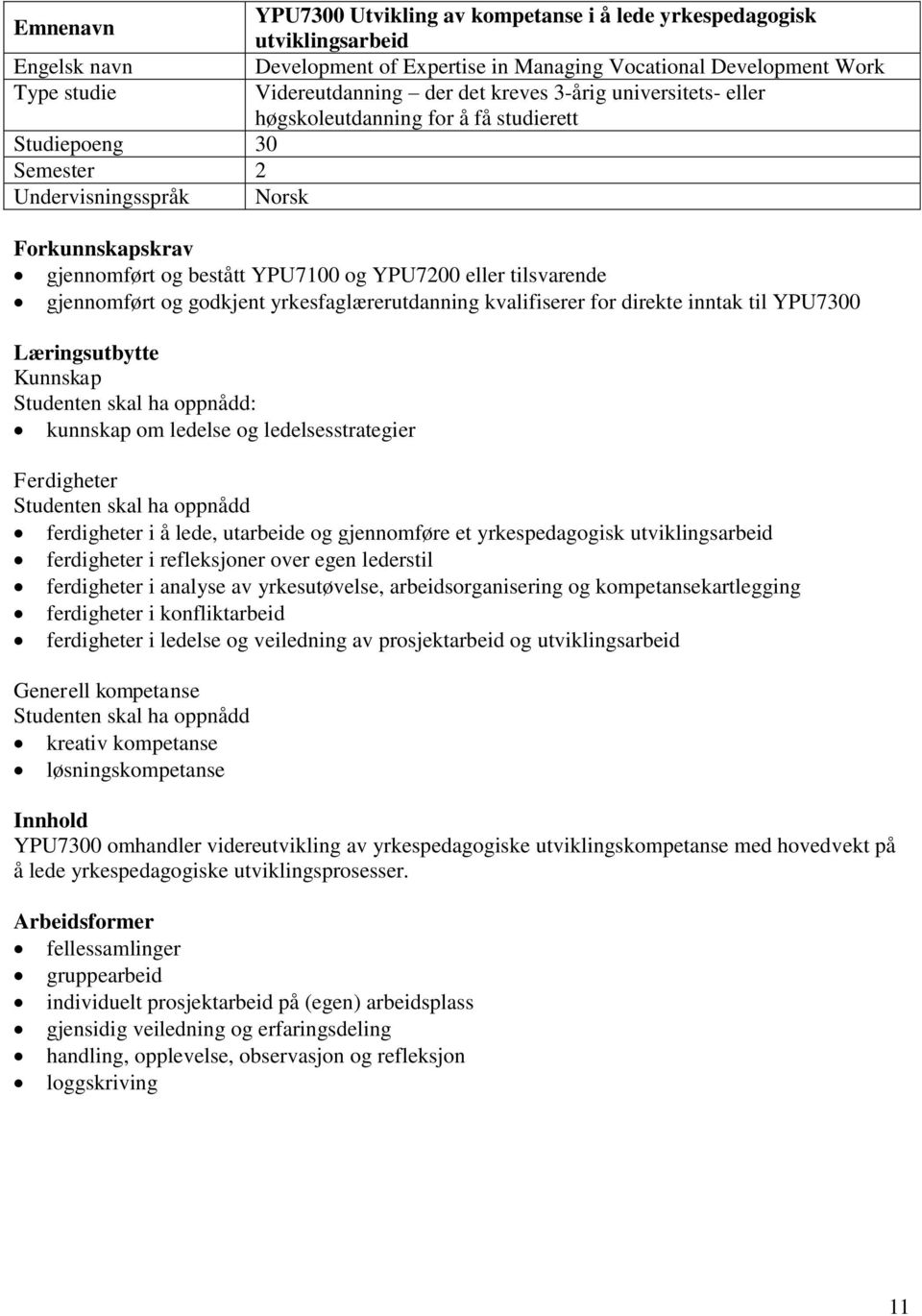 gjennomført og godkjent yrkesfaglærerutdanning kvalifiserer for direkte inntak til YPU7300 Læringsutbytte Kunnskap : kunnskap om ledelse og ledelsesstrategier Ferdigheter ferdigheter i å lede,