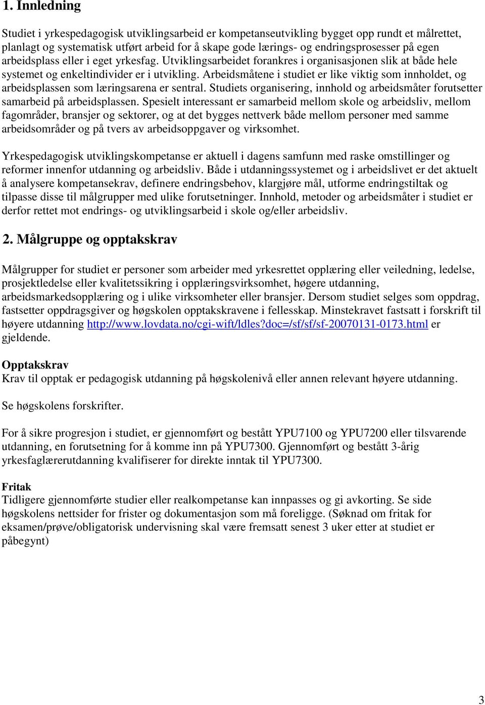 Arbeidsmåtene i studiet er like viktig som innholdet, og arbeidsplassen som læringsarena er sentral. Studiets organisering, innhold og arbeidsmåter forutsetter samarbeid på arbeidsplassen.