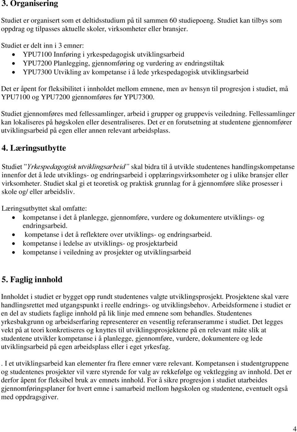 yrkespedagogisk utviklingsarbeid Det er åpent for fleksibilitet i innholdet mellom emnene, men av hensyn til progresjon i studiet, må YPU7100 og YPU7200 gjennomføres før YPU7300.