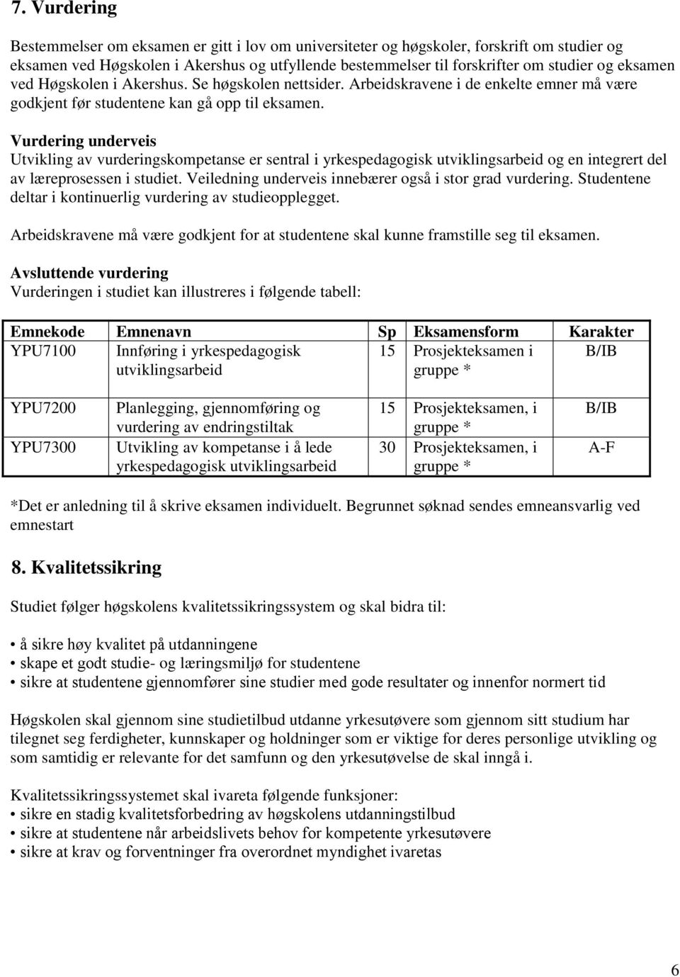 Vurdering underveis Utvikling av vurderingskompetanse er sentral i yrkespedagogisk utviklingsarbeid og en integrert del av læreprosessen i studiet.