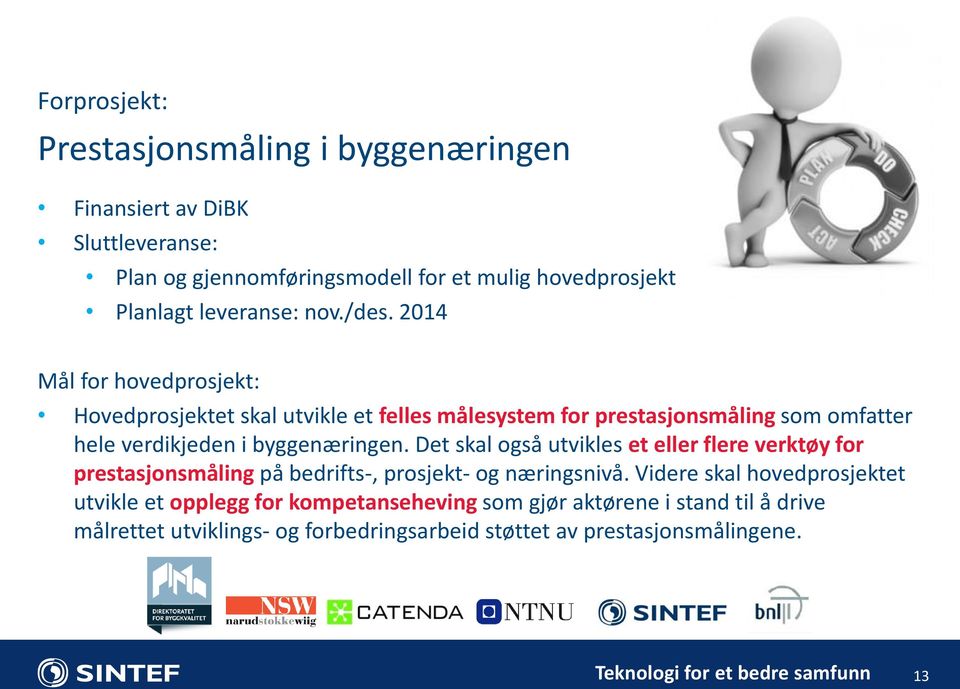 2014 Mål for hovedprosjekt: Hovedprosjektet skal utvikle et felles målesystem for prestasjonsmåling som omfatter hele verdikjeden i byggenæringen.