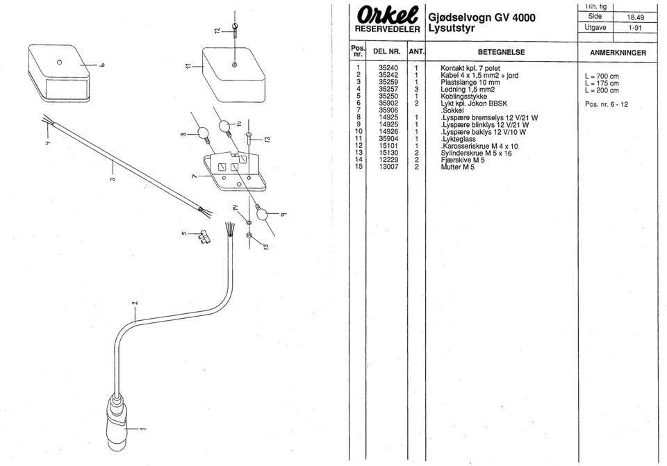 15 13007 2 Kontakt kpl. 7 polet Kabel 4 x 1,5 mm2 + jord L = 700 cm Plastslange 10 mm L = 175 cm Ledning 1,5 mm2 L = 200 cm Koblingsstykke Lykt kpl.