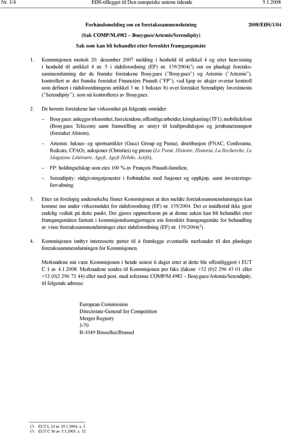 139/2004( 1 ) om en planlagt foretakssammenslutning der de franske foretakene Bouygues ( Bouygues ) og Artemis ( Artemis ), kontrollert av det franske foretaket Financière Pinault ( FP ), ved kjøp av