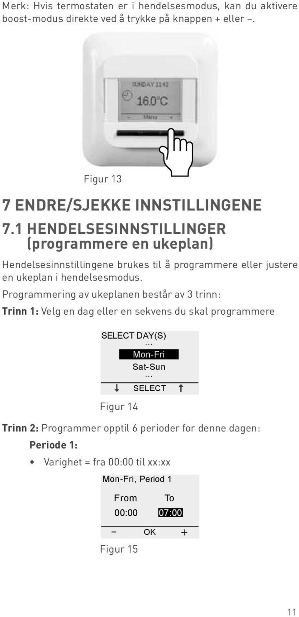 Programmering av ukeplanen består av 3 trinn: Trinn 1: Velg en dag eller en sekvens du skal programmere Constant Mode Constant Mode Event Mode Engineering Mode User settings Event settings Periode 1: