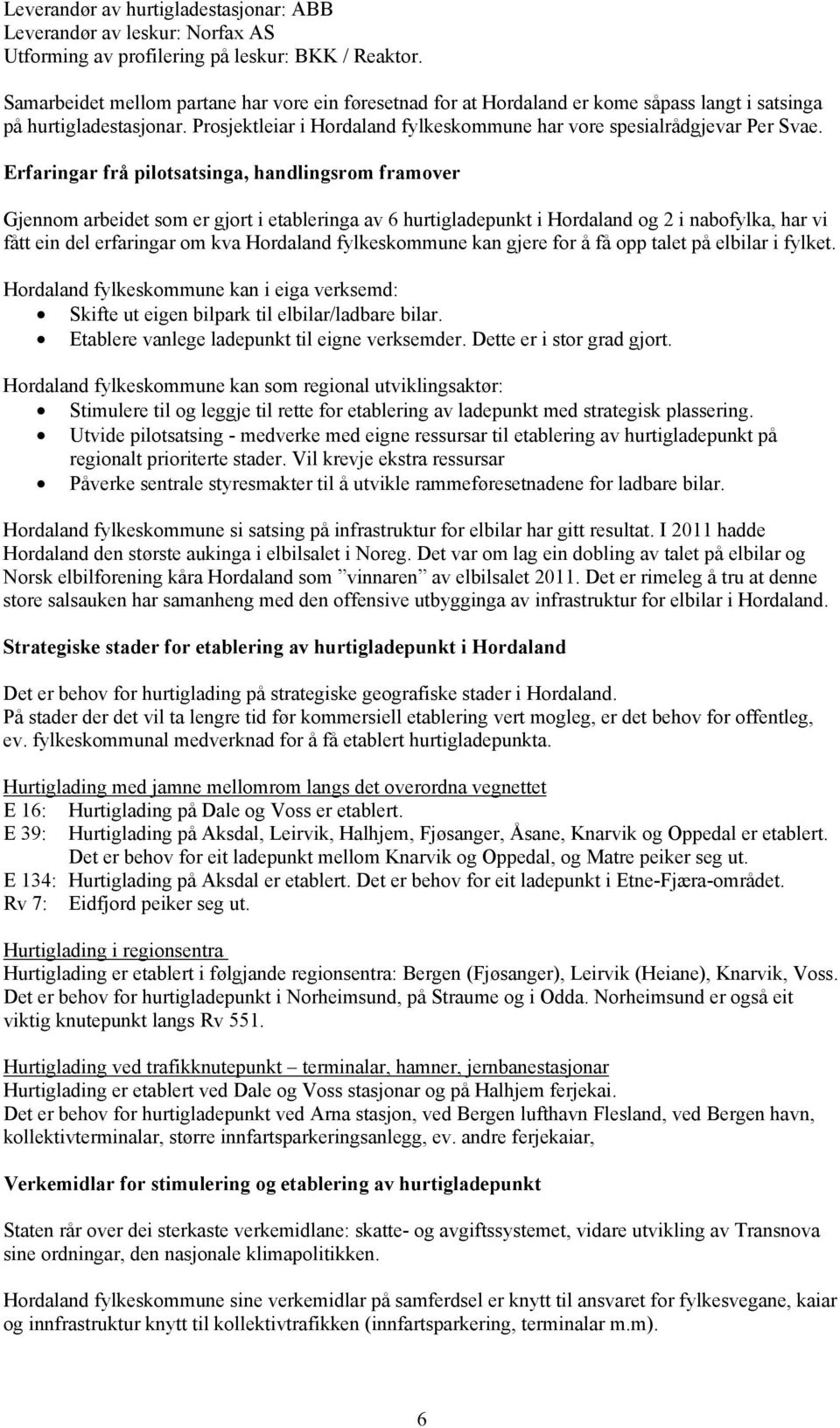 Erfaringar frå pilotsatsinga, handlingsrom framover Gjennom arbeidet som er gjort i etableringa av 6 hurtigladepunkt i Hordaland og 2 i nabofylka, har vi fått ein del erfaringar om kva Hordaland