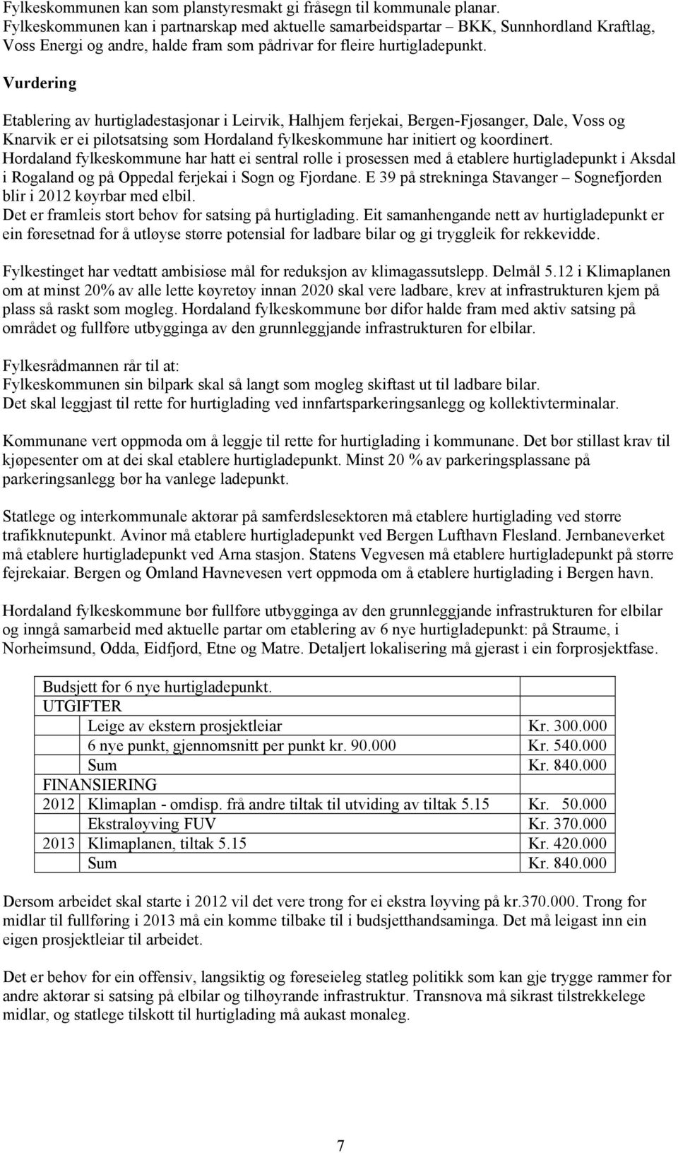 Vurdering Etablering av hurtigladestasjonar i Leirvik, Halhjem ferjekai, Bergen-Fjøsanger, Dale, Voss og Knarvik er ei pilotsatsing som Hordaland fylkeskommune har initiert og koordinert.