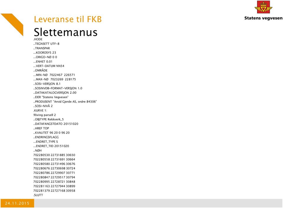 .OBJTYPE Rekkverk_5..DATAFANGSTDATO 20151020..HREF TOP..KVALITET 96 20 0 96 20..ENDRINGSFLAGG...ENDRET_TYPE S...ENDRET_TID 20151020.