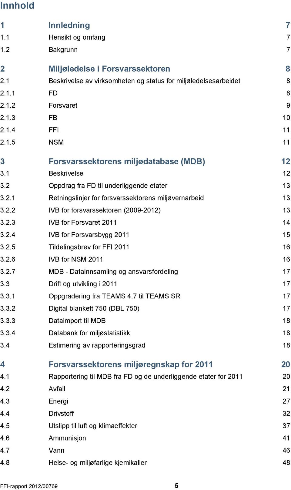 2.2 IVB for forsvarssektoren (2009-2012) 13 3.2.3 IVB for Forsvaret 2011 14 3.2.4 IVB for Forsvarsbygg 2011 15 3.2.5 Tildelingsbrev for FFI 2011 16 3.2.6 IVB for NSM 2011 16 3.2.7 MDB - Datainnsamling og ansvarsfordeling 17 3.