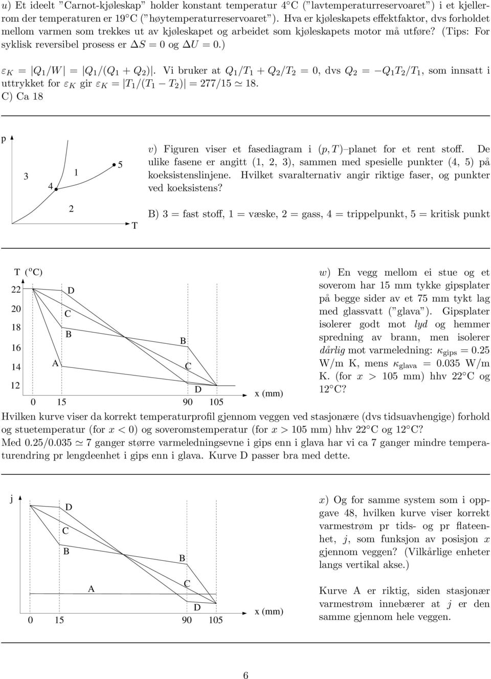 ) ε K = Q 1 /W = Q 1 /(Q 1 + Q 2 ). i bruker at Q 1 /T 1 + Q 2 /T 2 = 0, dvs Q 2 = Q 1 T 2 /T 1, som innsatt i uttrykket for ε K gir ε K = T 1 /(T 1 T 2 ) = 277/15 18.