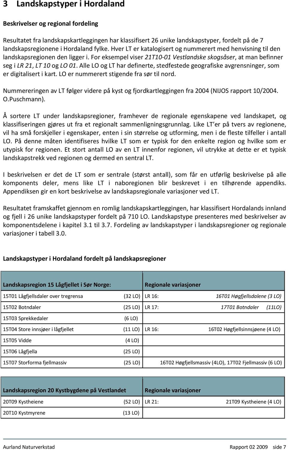 Alle LO og LT har definerte, stedfestede geografiske avgrensninger, som er digitalisert i kart. LO er nummerert stigende fra sør til nord.