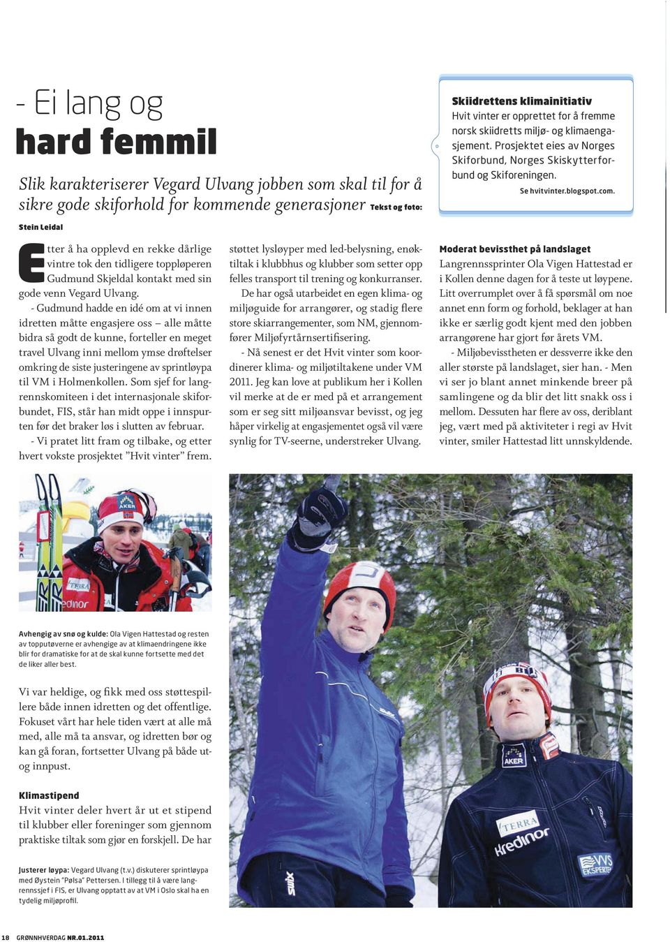 Stein eidal tter å ha opplevd en rekke dårlige vintre tok den tidligere toppløperen Gudmund Skjeldal kontakt med sin gode venn egard Ulvang.