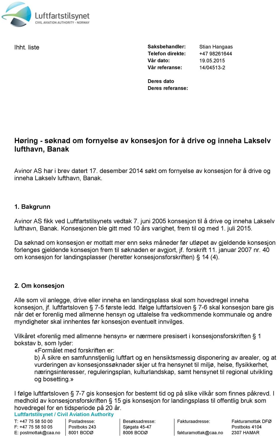 desember 2014 søkt om fornyelse av konsesjon for å drive og inneha Lakselv lufthavn, Banak. 1. Bakgrunn Avinor AS fikk ved Luftfartstilsynets vedtak 7.