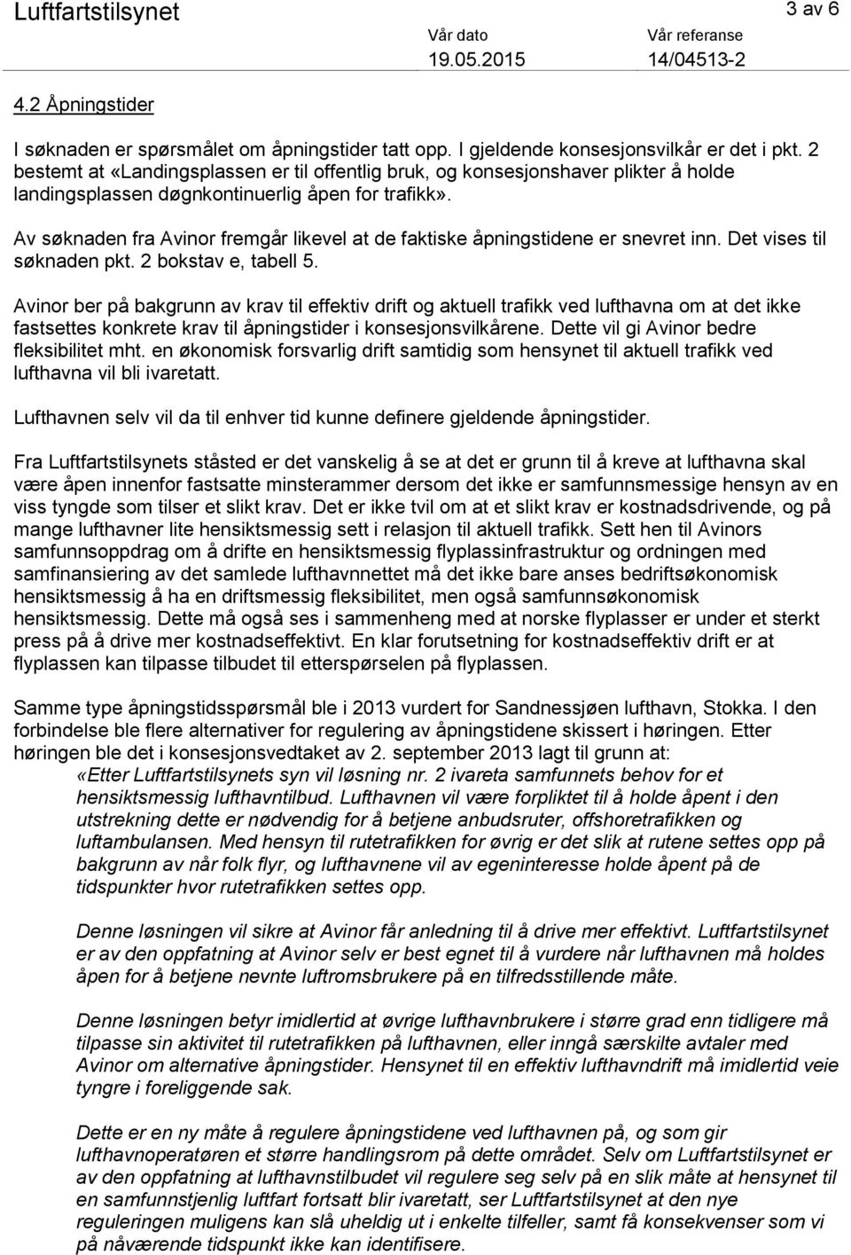 Av søknaden fra Avinor fremgår likevel at de faktiske åpningstidene er snevret inn. Det vises til søknaden pkt. 2 bokstav e, tabell 5.