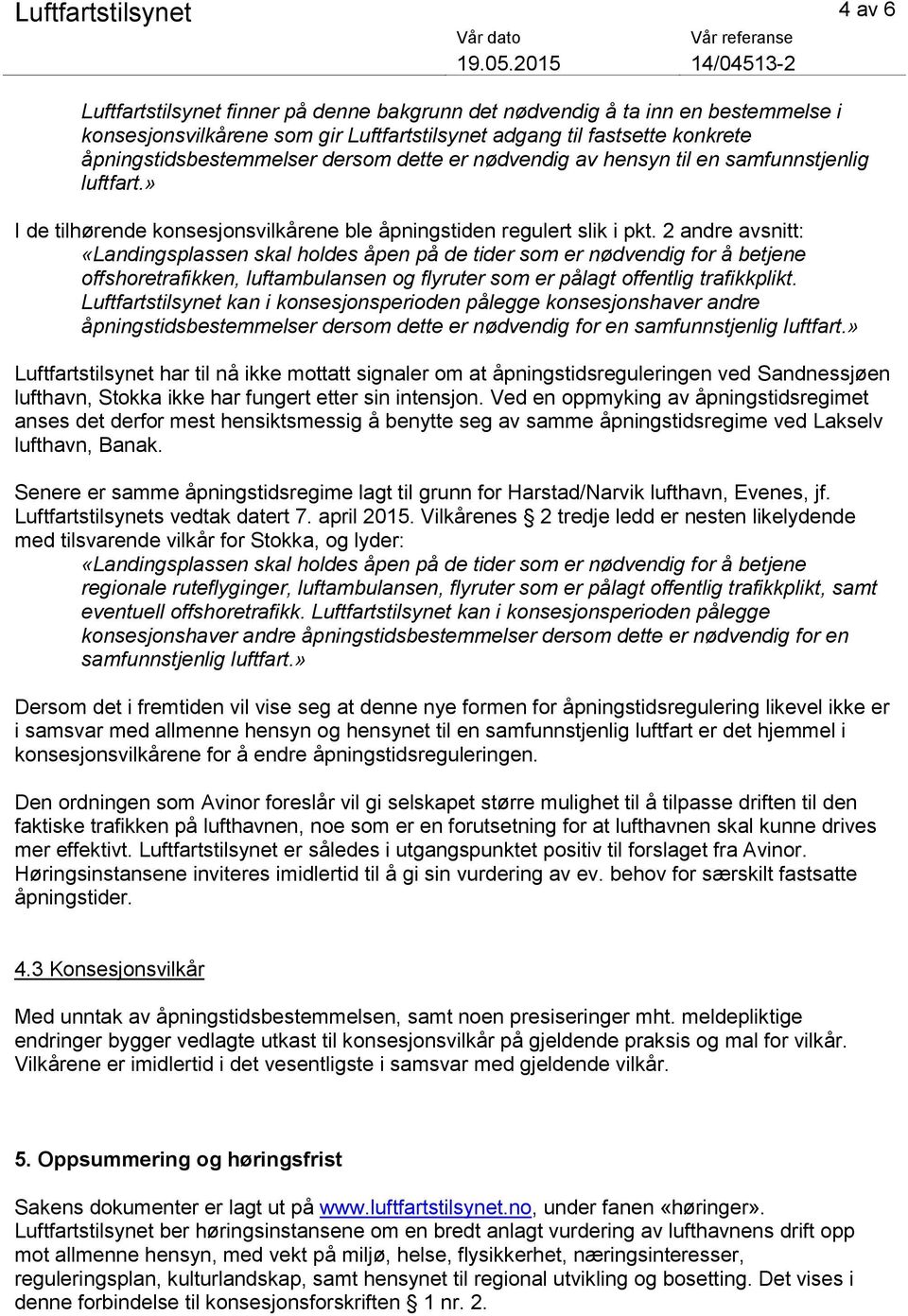 2 andre avsnitt: «Landingsplassen skal holdes åpen på de tider som er nødvendig for å betjene offshoretrafikken, luftambulansen og flyruter som er pålagt offentlig trafikkplikt.