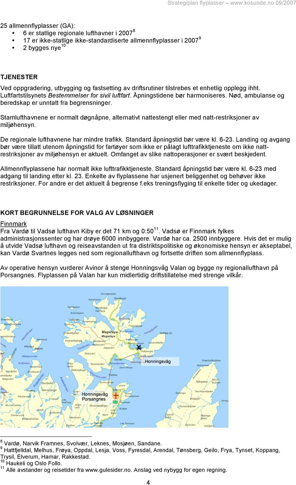 Nød, ambulanse og beredskap er unntatt fra begrensninger. Stamlufthavnene er normalt døgnåpne, alternativt nattestengt eller med natt-restriksjoner av miljøhensyn.