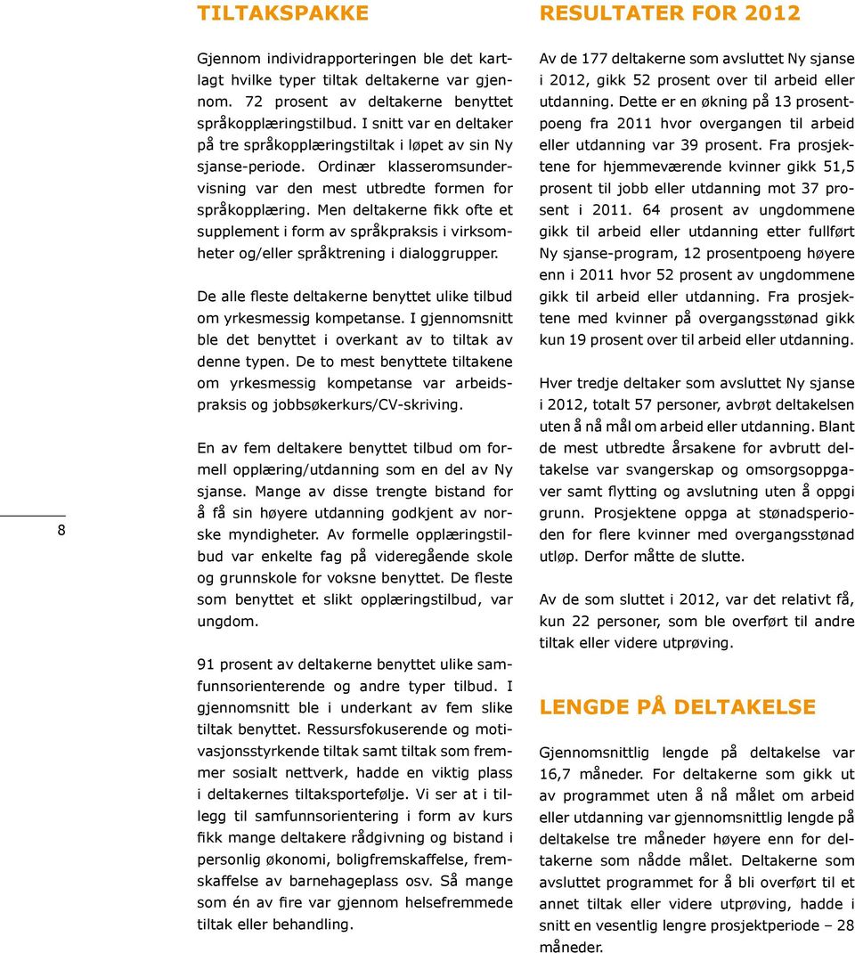 Men deltakerne fikk ofte et supplement i form av språkpraksis i virksomheter og/eller språktrening i dialoggrupper. De alle fleste deltakerne benyttet ulike tilbud om yrkesmessig kompetanse.