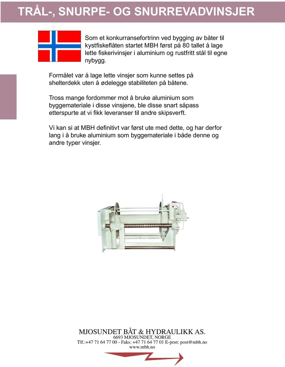 Tross mange fordommer mot å bruke aluminium som byggemateriale i disse vinsjene, ble disse snart såpass etterspurte at vi fikk leveranser til andre skipsverft.