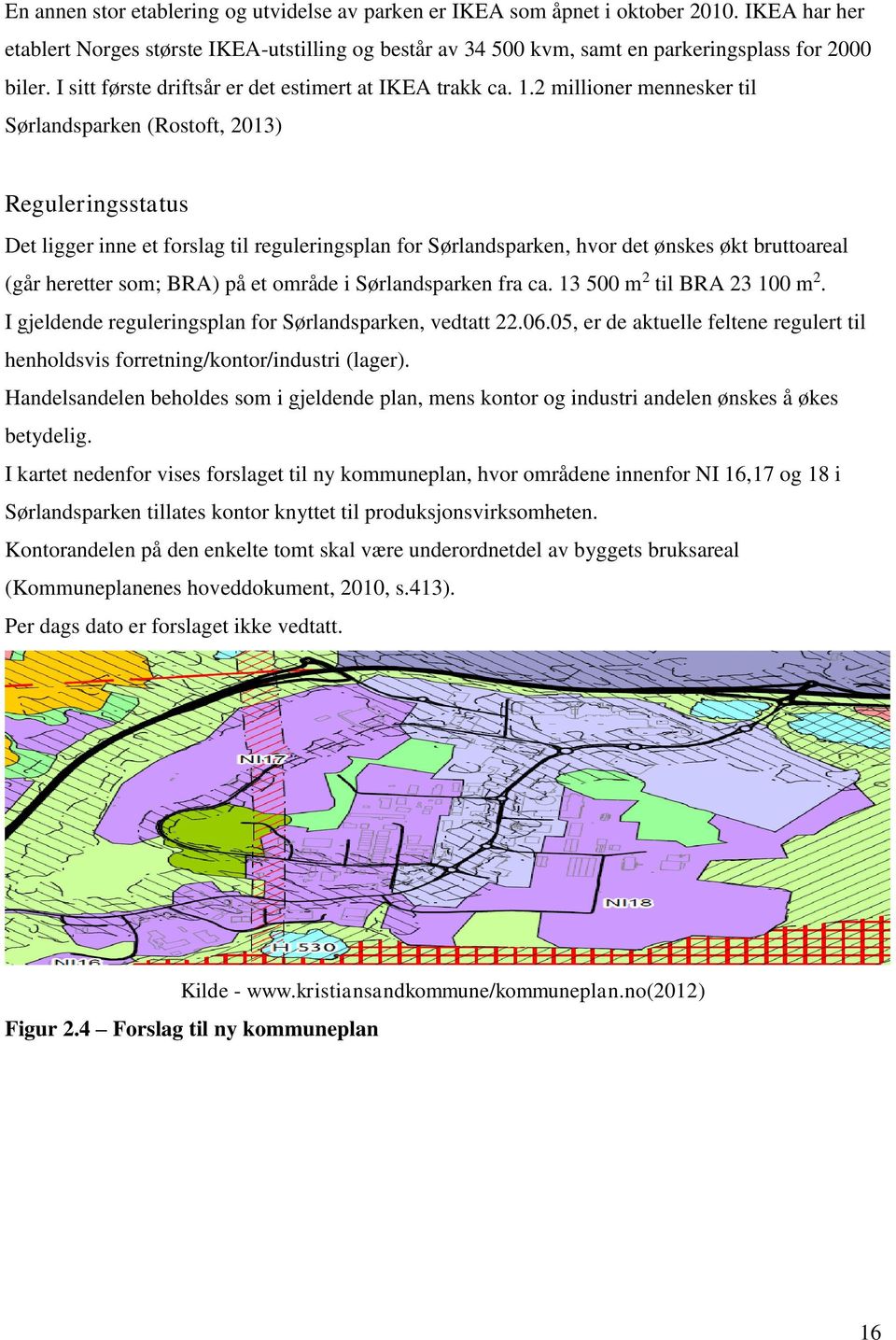 2 millioner mennesker til Sørlandsparken (Rostoft, 2013) Reguleringsstatus Det ligger inne et forslag til reguleringsplan for Sørlandsparken, hvor det ønskes økt bruttoareal (går heretter som; BRA)