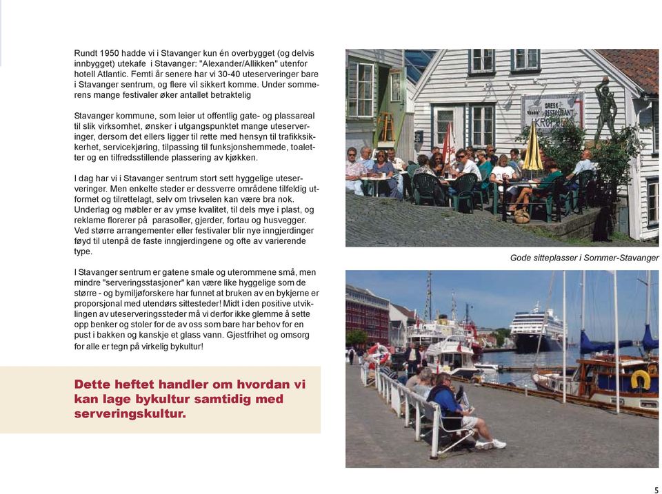 Under sommerens mange festivaler øker antallet betraktelig Stavanger kommune, som leier ut offentlig gate- og plassareal til slik virksomhet, ønsker i utgangspunktet mange uteserveringer, dersom det