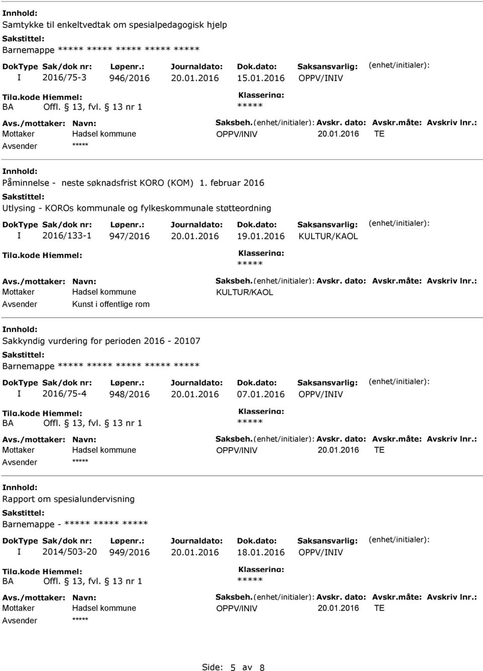 /mottaker: Navn: Saksbeh. Avskr. dato: Avskr.måte: Avskriv lnr.: KULTUR/KAOL Avsender Kunst i offentlige rom nnhold: Sakkyndig vurdering for perioden 2016-20107 Barnemappe 2016/75-4 948/2016 07.01.2016 OPPV/NV BA nr 1 Avs.