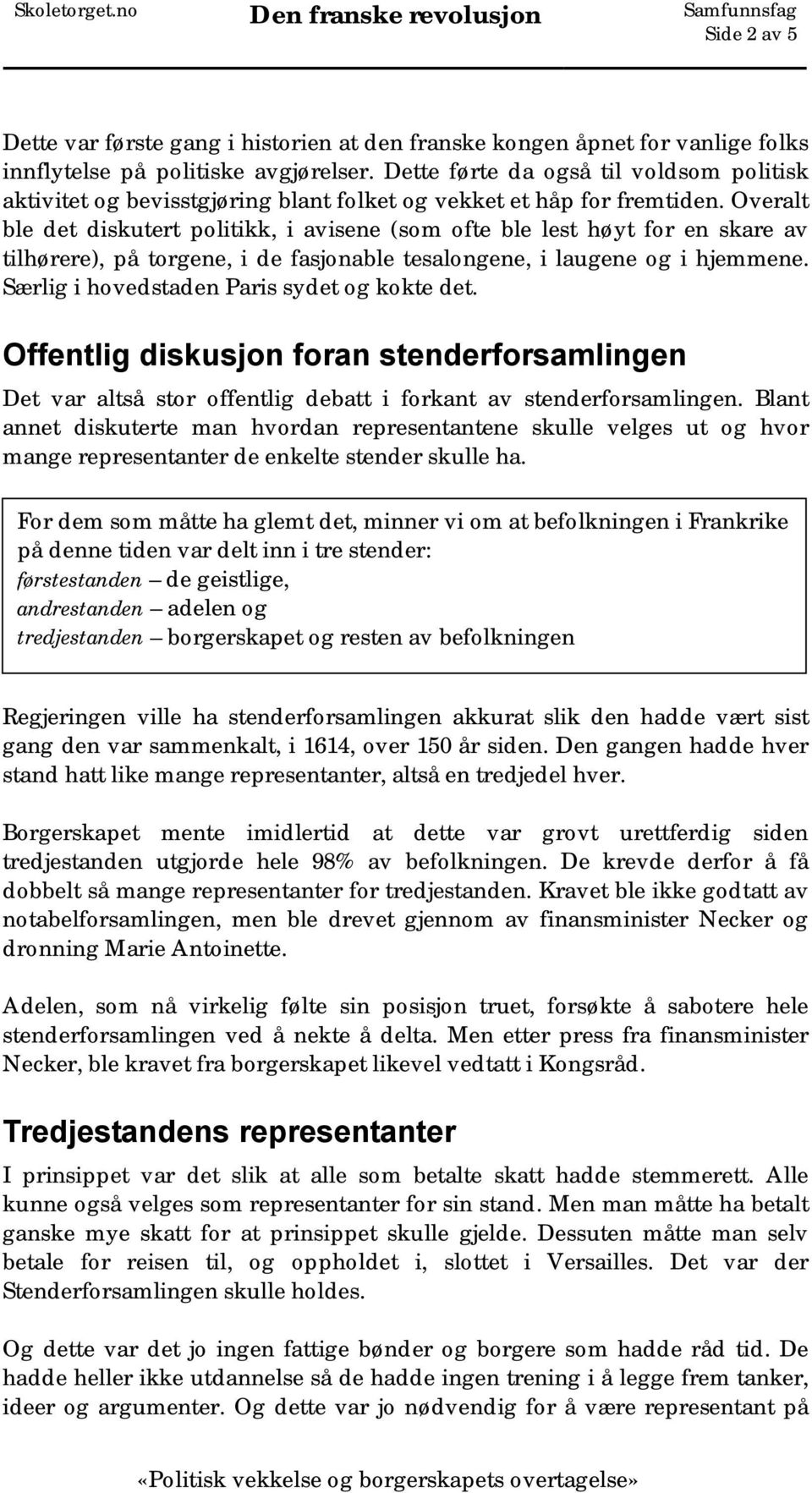 Overalt ble det diskutert politikk, i avisene (som ofte ble lest høyt for en skare av tilhørere), på torgene, i de fasjonable tesalongene, i laugene og i hjemmene.