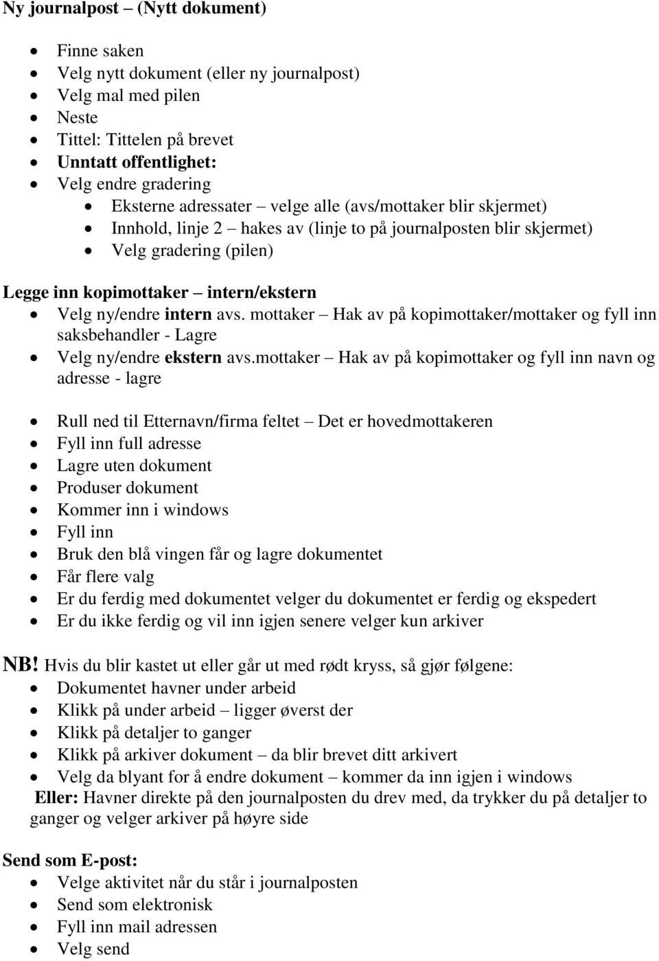 mottaker Hak av på kopimottaker/mottaker og fyll inn saksbehandler - Lagre Velg ny/endre ekstern avs.