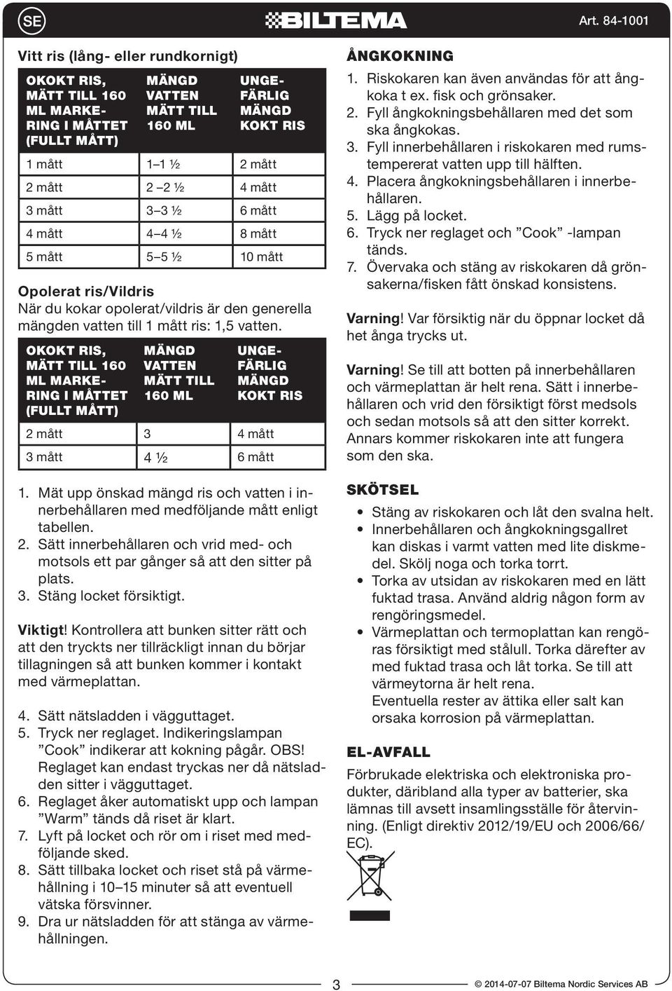 OKOKT RIS, MÄTT TILL 160 ML MARKE- RING I MÅTTET (FULLT MÅTT) MÄNGD VATTEN MÄTT TILL UNGE- FÄRLIG MÄNGD KOKT RIS 2 mått 3 4 mått 3 mått 4 ½ 6 mått 1.