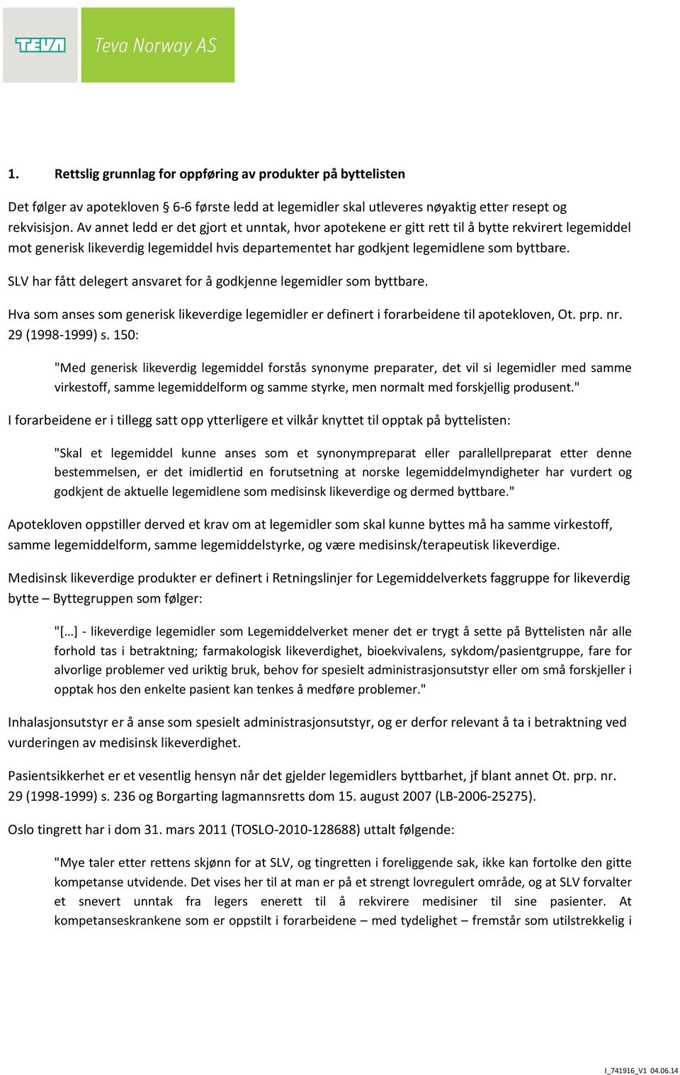 SLV har fått delegert ansvaret for å godkjenne legemidler som byttbare. Hva som anses som generisk likeverdige legemidler er definert i forarbeidene til apotekloven, Ot. prp. nr. 29 (1998-1999) s.