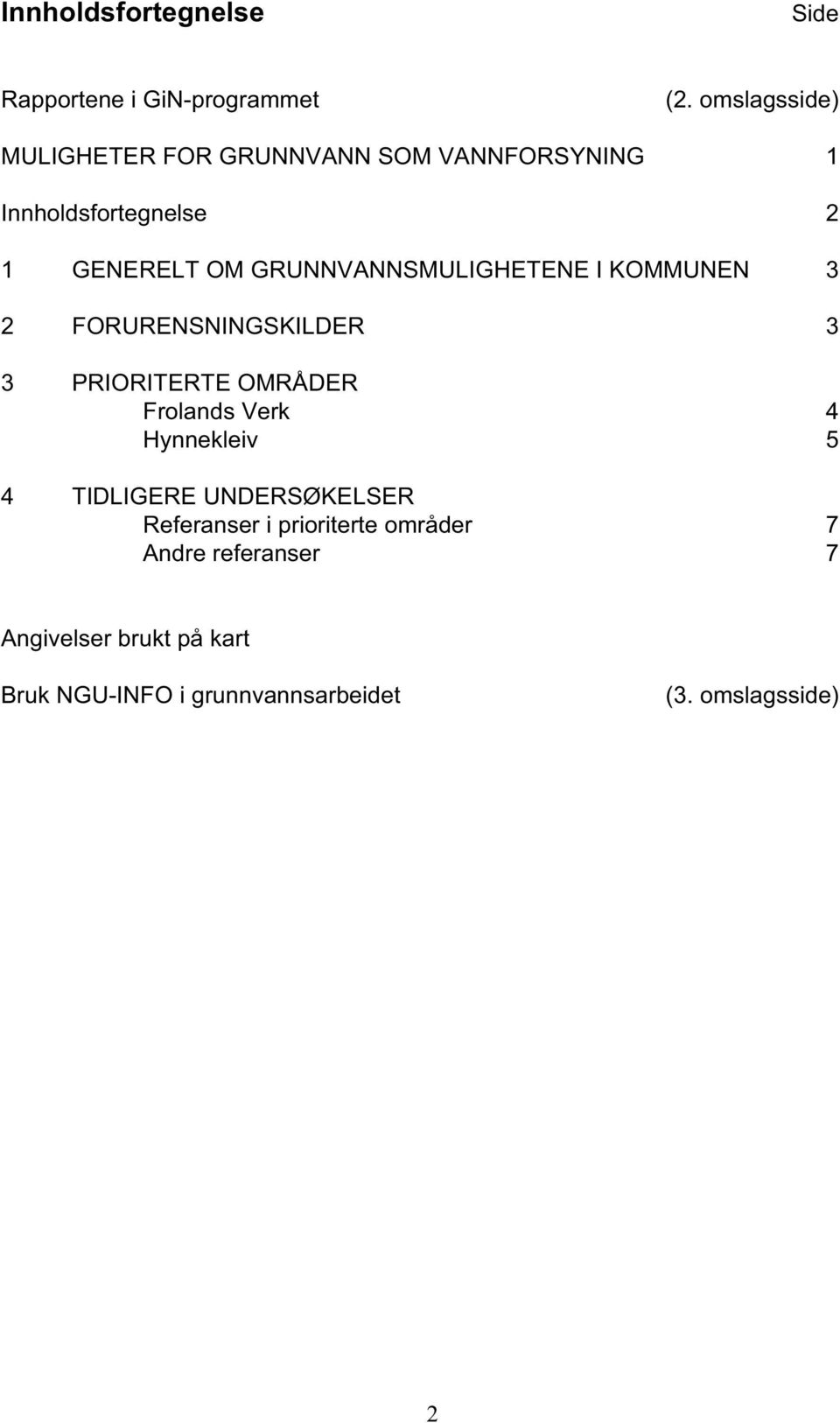 GRUNNVANNSMULIGHETENE I KOMMUNEN 3 2 FORURENSNINGSKILDER 3 3 PRIORITERTE OMRÅDER Frolands Verk 4