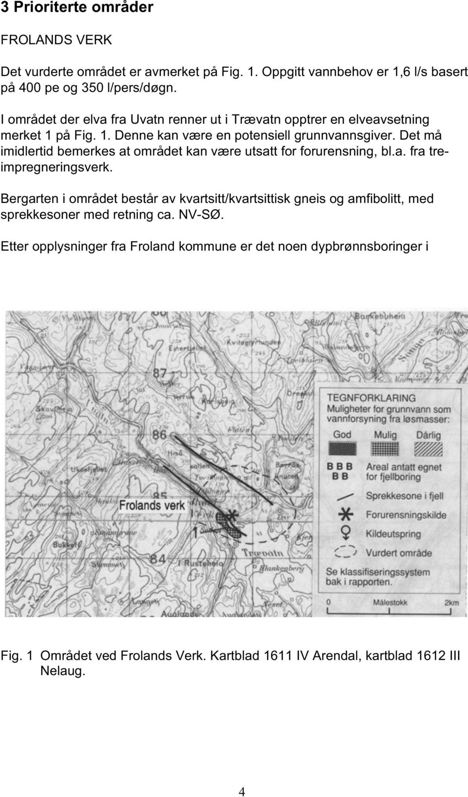 Det må imidlertid bemerkes at området kan være utsatt for forurensning, bl.a. fra treimpregneringsverk.