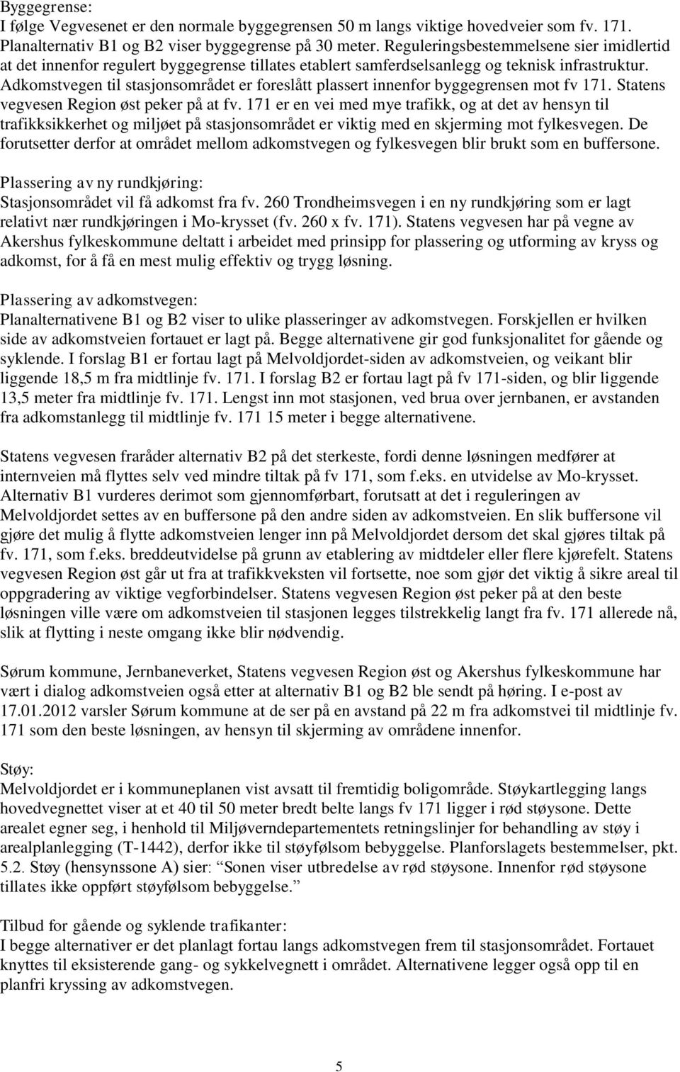 Adkomstvegen til stasjonsområdet er foreslått plassert innenfor byggegrensen mot fv 171. Statens vegvesen Region øst peker på at fv.