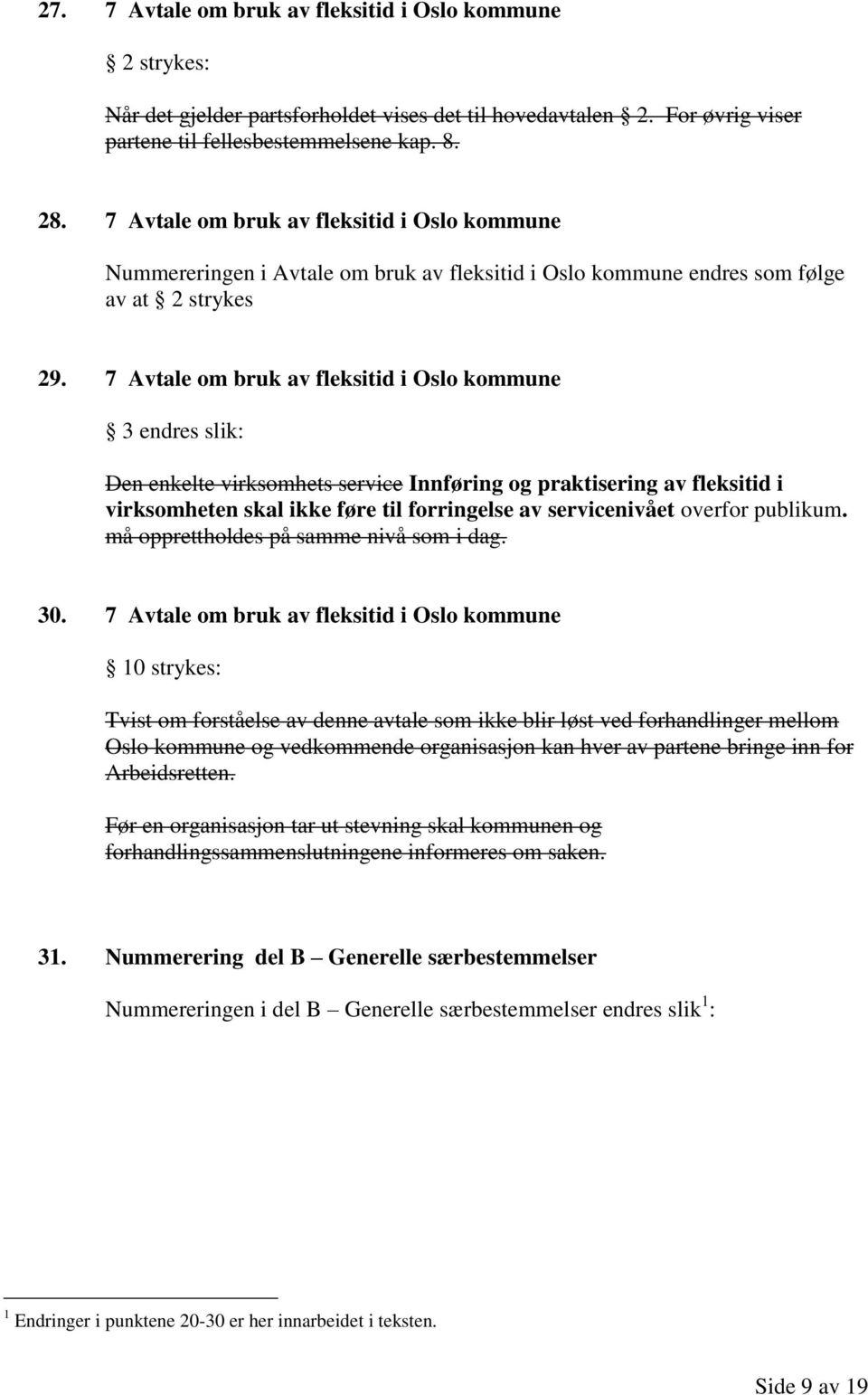 7 Avtale om bruk av fleksitid i Oslo kommune 3 endres slik: Den enkelte virksomhets service Innføring og praktisering av fleksitid i virksomheten skal ikke føre til forringelse av servicenivået