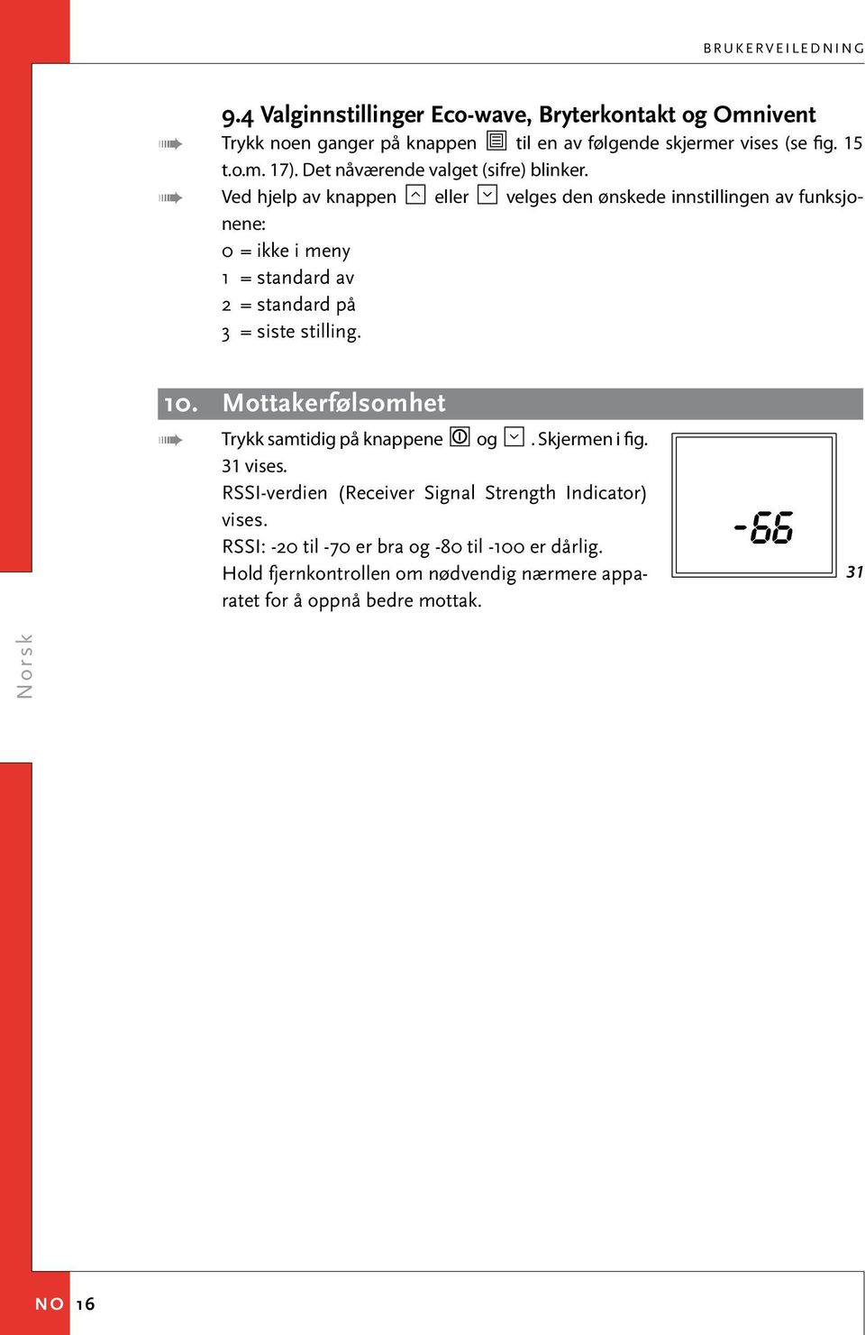 Ved hjelp av knappen eller velges den ønskede innstillingen av funksjonene: 0 = ikke i meny 1 = standard av 2 = standard på 3 = siste stilling. 10.