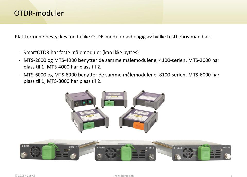 4100-serien. MTS-2000 har plass til 1, MTS-4000 har plass til 2.