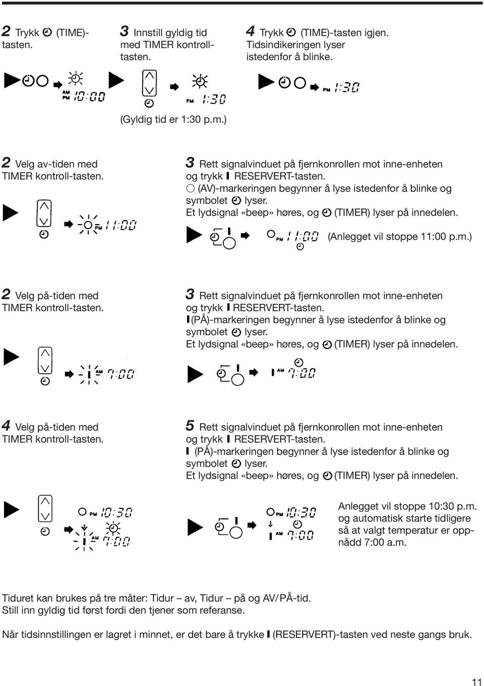 Et lydsignal «beep» høres, og (TIMER) lyser på innedelen. (Anlegget vil stoppe 11:00 p.m.) 2 Velg på-tiden med TIMER kontroll-tasten.