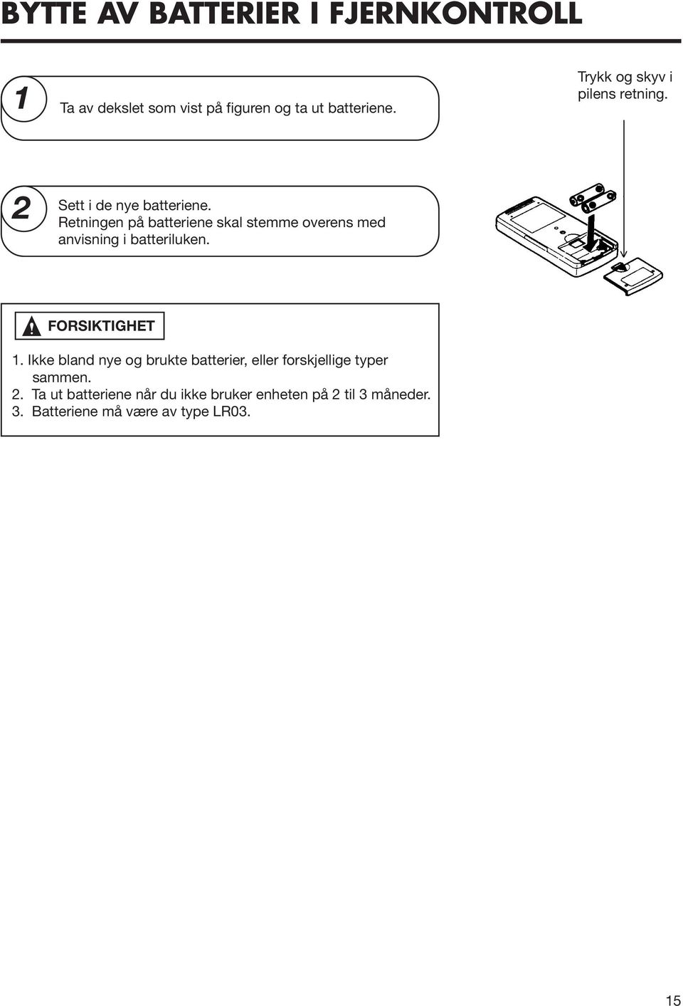 Retningen på batteriene skal stemme overens med anvisning i batteriluken. FORSIKTIGHET 1.