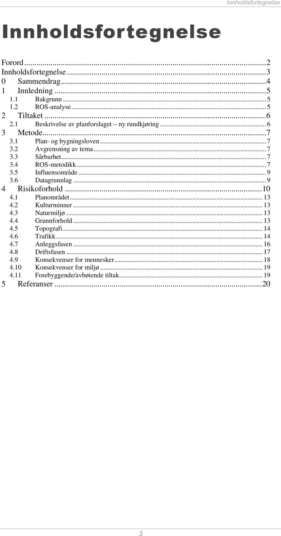 .. 9 3.6 Datagrunnlag... 9 4 Risikoforhold... 10 4.1 Planområdet... 13 4.2 Kulturminner... 13 4.3 Naturmiljø... 13 4.4 Grunnforhold... 13 4.5 Topografi... 14 4.6 Trafikk... 14 4.7 Anleggsfasen.