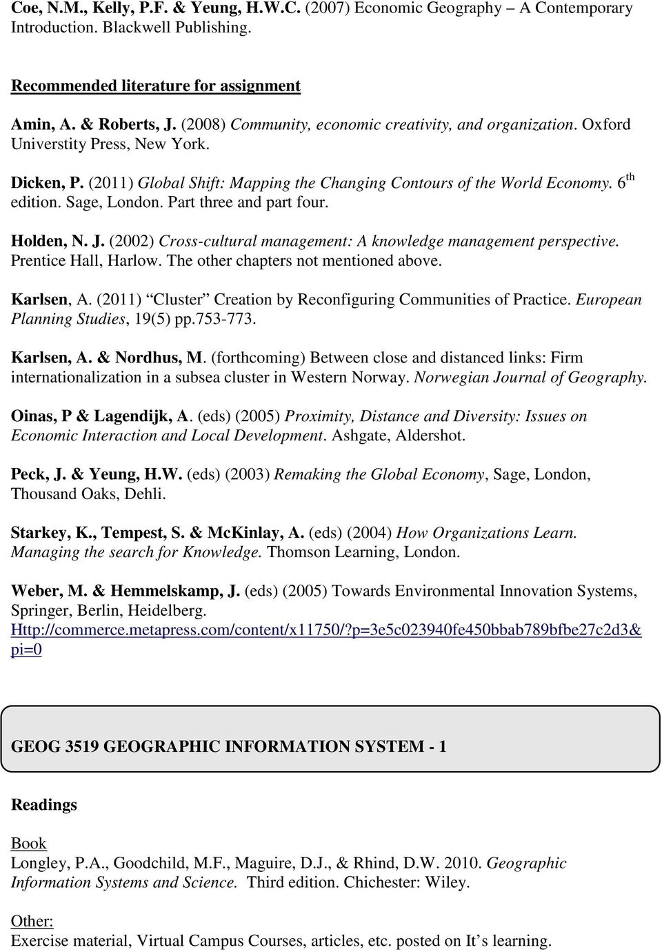 Sage, London. Part three and part four. Holden, N. J. (2002) Cross-cultural management: A knowledge management perspective. Prentice Hall, Harlow. The other chapters not mentioned above. Karlsen, A.
