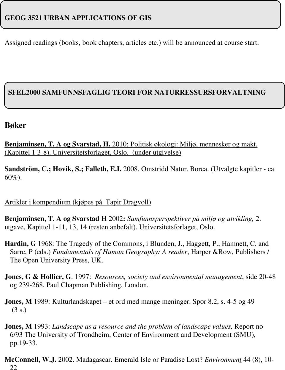 (under utgivelse) Sandström, C.; Hovik, S.; Falleth, E.I. 2008. Omstridd Natur. Borea. (Utvalgte kapitler - ca 60%). Artikler i kompendium (kjøpes på Tapir Dragvoll) Benjaminsen, T.