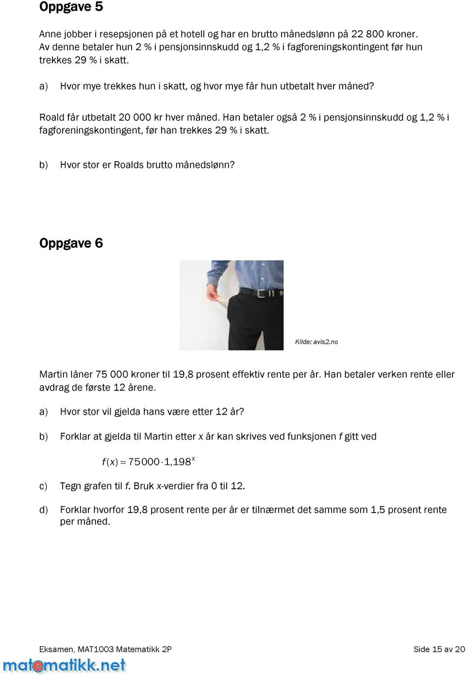 Roald får utbetalt 20 000 kr hver måned. Han betaler også 2 % i pensjonsinnskudd og 1,2 % i fagforeningskontingent, før han trekkes 29 % i skatt. b) Hvor stor er Roalds brutto månedslønn?