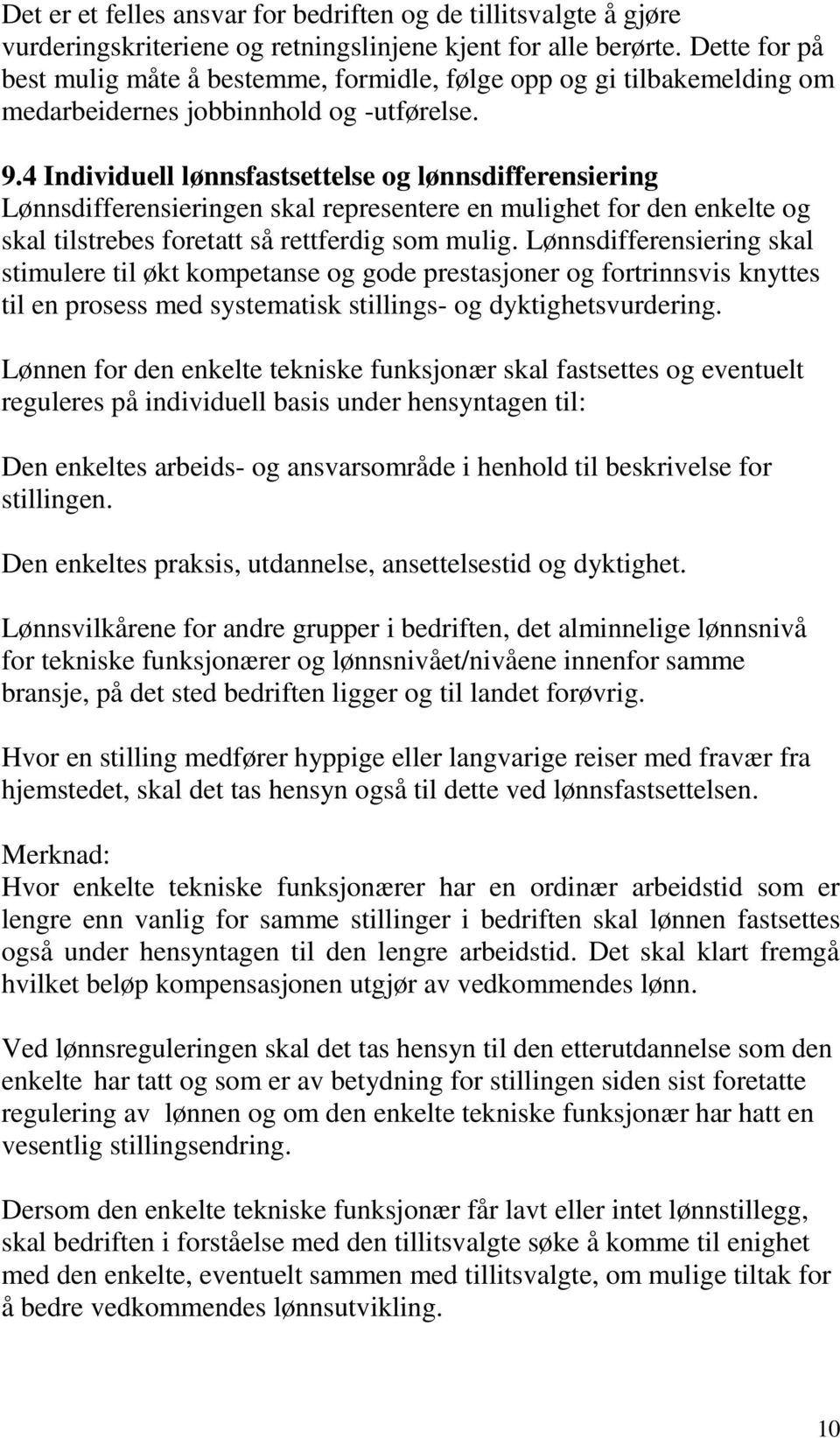 4 Individuell lønnsfastsettelse og lønnsdifferensiering Lønnsdifferensieringen skal representere en mulighet for den enkelte og skal tilstrebes foretatt så rettferdig som mulig.