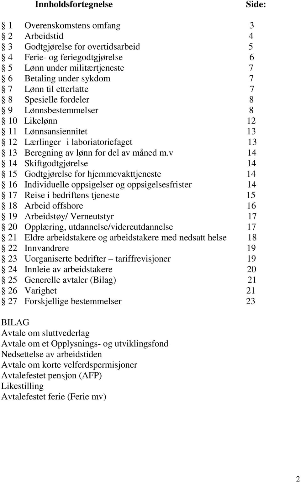 v 14 14 Skiftgodtgjørelse 14 15 Godtgjørelse for hjemmevakttjeneste 14 16 Individuelle oppsigelser og oppsigelsesfrister 14 17 Reise i bedriftens tjeneste 15 18 Arbeid offshore 16 19 Arbeidstøy/