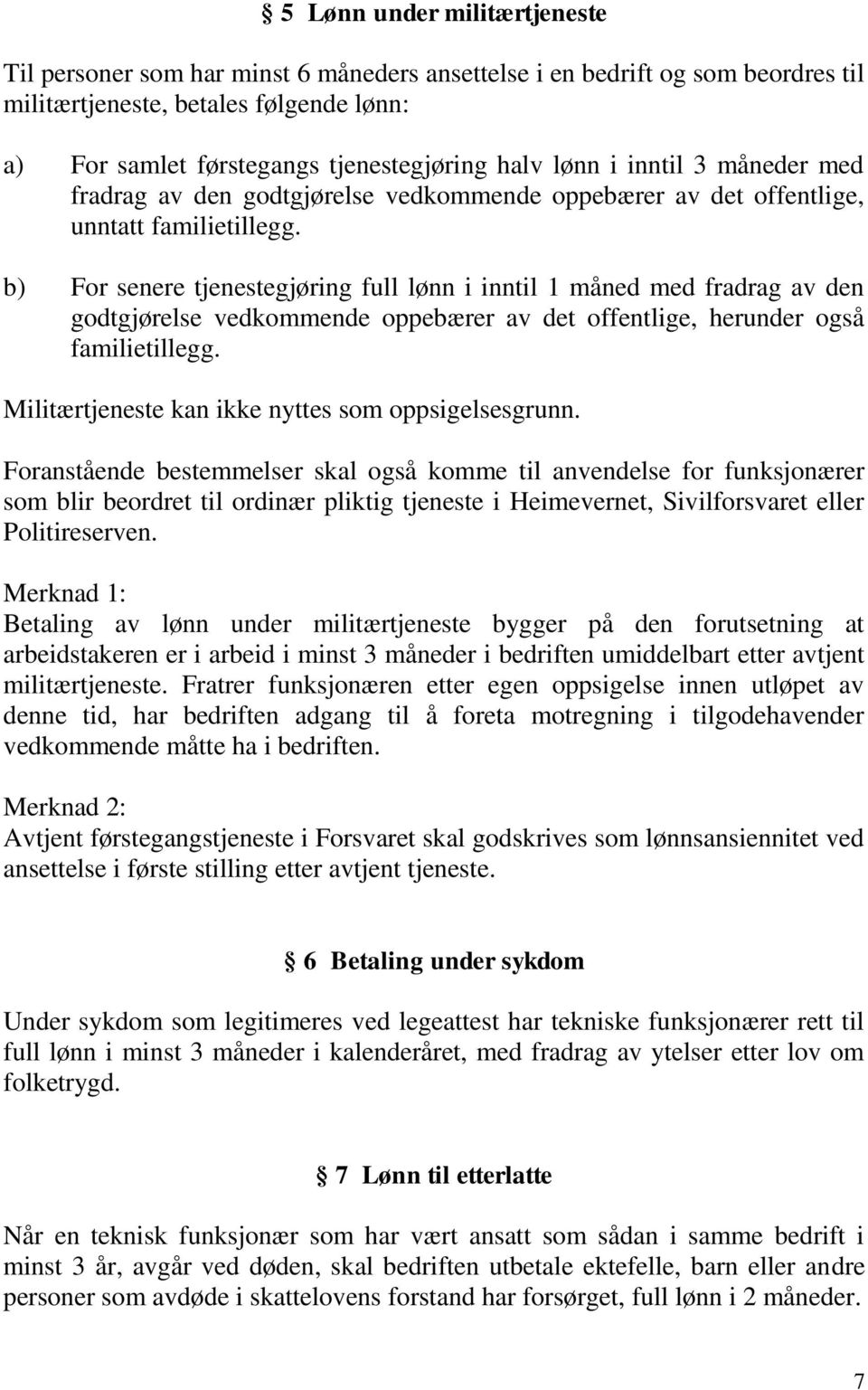 b) For senere tjenestegjøring full lønn i inntil 1 måned med fradrag av den godtgjørelse vedkommende oppebærer av det offentlige, herunder også familietillegg.