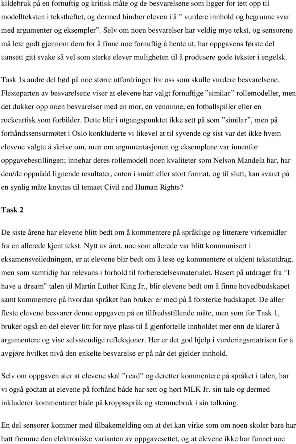 Selv om noen besvarelser har veldig mye tekst, og sensorene må lete godt gjennom dem for å finne noe fornuftig å hente ut, har oppgavens første del uansett gitt svake så vel som sterke elever