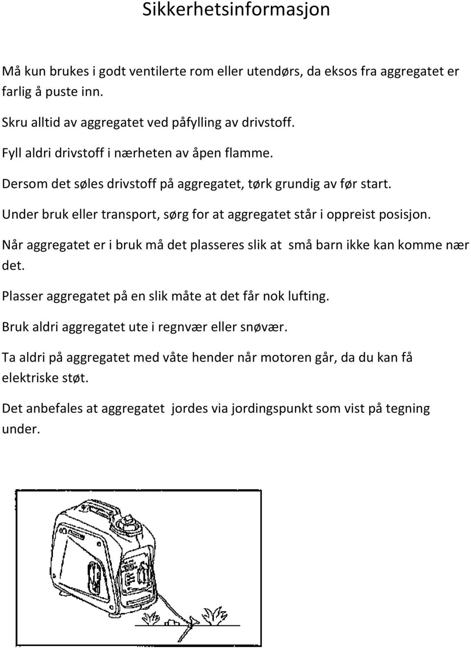 Under bruk eller transport, sørg for at aggregatet står i oppreist posisjon. Når aggregatet er i bruk må det plasseres slik at små barn ikke kan komme nær det.