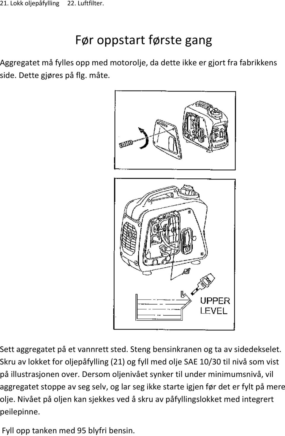 Skru av lokket for oljepåfylling (21) og fyll med olje SAE 10/30 til nivå som vist på illustrasjonen over.